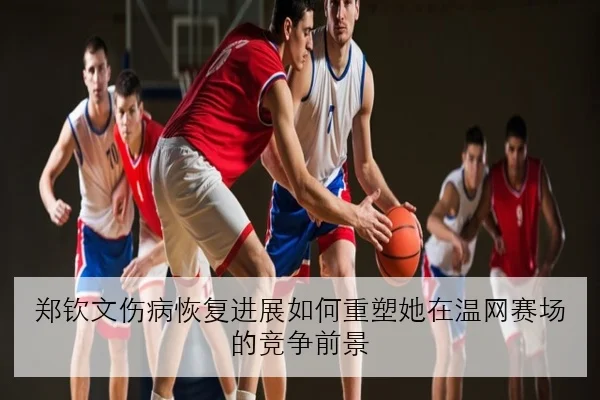 孙颖莎世锦赛前强化反手衔接新周期冲冠节奏全面加快